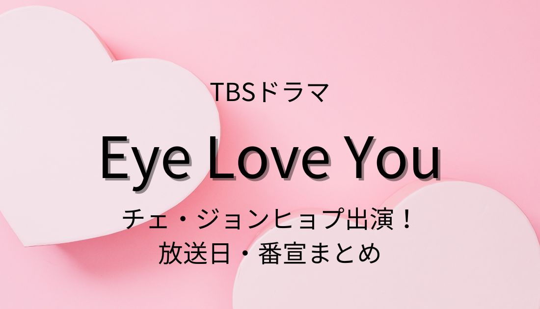 日本ドラマ『Eye Love You』韓国俳優チェ・ジョンヒョプ出演！いつから放送？番宣・あらすじ・キャストまとめ